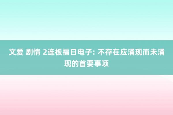 文爱 剧情 2连板福日电子: 不存在应涌现而未涌现的首要事项