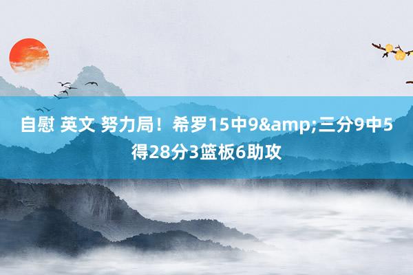 自慰 英文 努力局！希罗15中9&三分9中5得28分3篮板6助攻